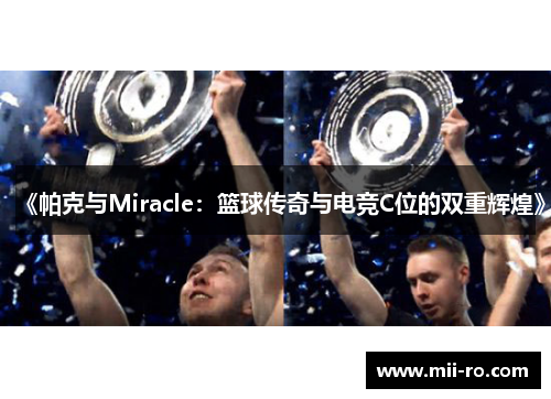 《帕克与Miracle：篮球传奇与电竞C位的双重辉煌》