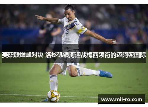 美职联巅峰对决 洛杉矶银河迎战梅西领衔的迈阿密国际