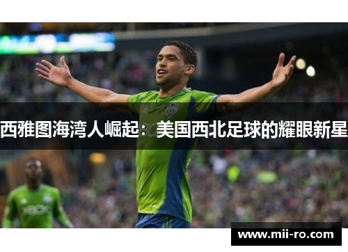 西雅图海湾人崛起:美国西北足球的耀眼新星