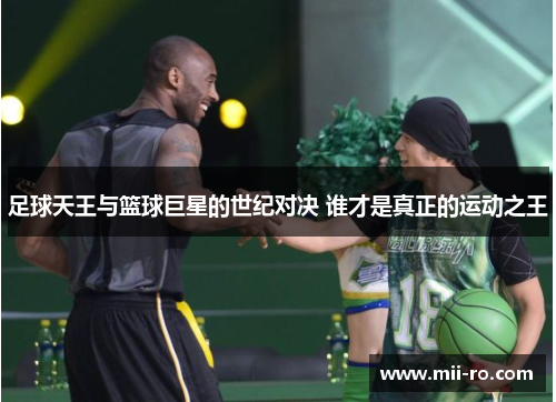足球天王与篮球巨星的世纪对决 谁才是真正的运动之王
