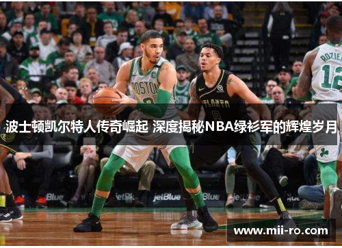 波士顿凯尔特人传奇崛起 深度揭秘NBA绿衫军的辉煌岁月