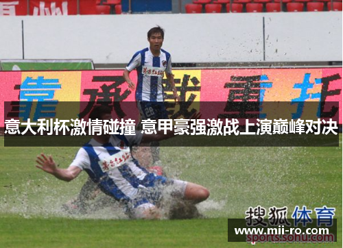 意大利杯激情碰撞 意甲豪强激战上演巅峰对决