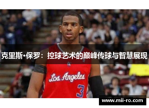 克里斯·保罗：控球艺术的巅峰传球与智慧展现