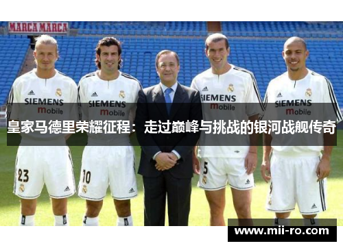 皇家马德里荣耀征程：走过巅峰与挑战的银河战舰传奇