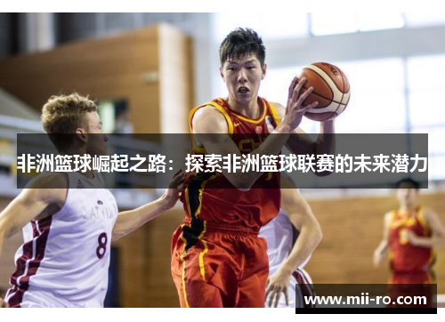 非洲篮球崛起之路：探索非洲篮球联赛的未来潜力