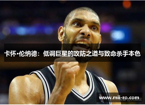 卡怀·伦纳德：低调巨星的攻防之道与致命杀手本色