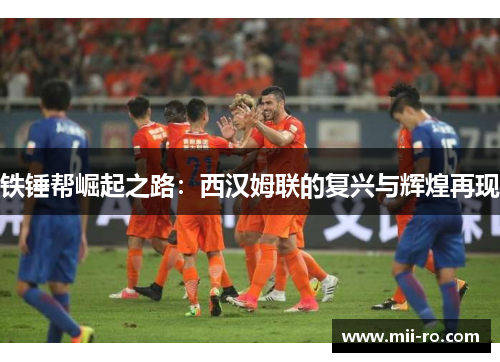 铁锤帮崛起之路：西汉姆联的复兴与辉煌再现